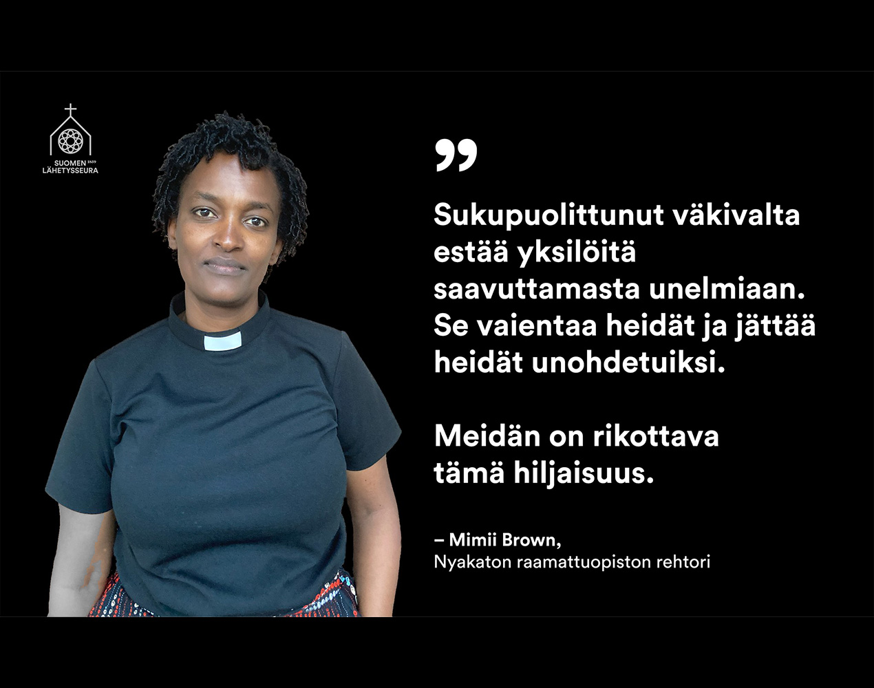 Mimii Brown mustaa taustaa vasten ja teksti: "Sukupuolittunut väkivalta estää yksilöitä saavuttamasta unelmiaan. Se vaientaa heidät ja jättää heidät unohdetuiksi. Meidän on rikottava tämä hiljaisuus."